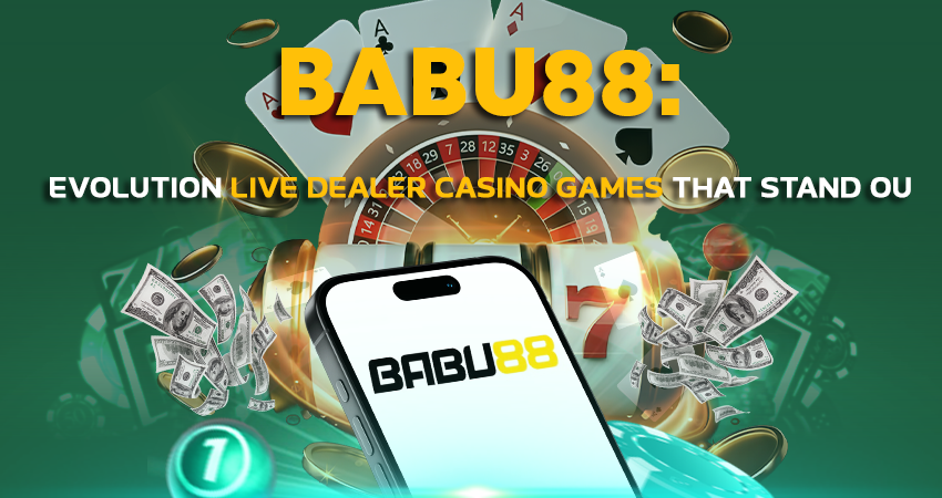 Babu88: Evolution Live Dealer Casino Games That Stand Out